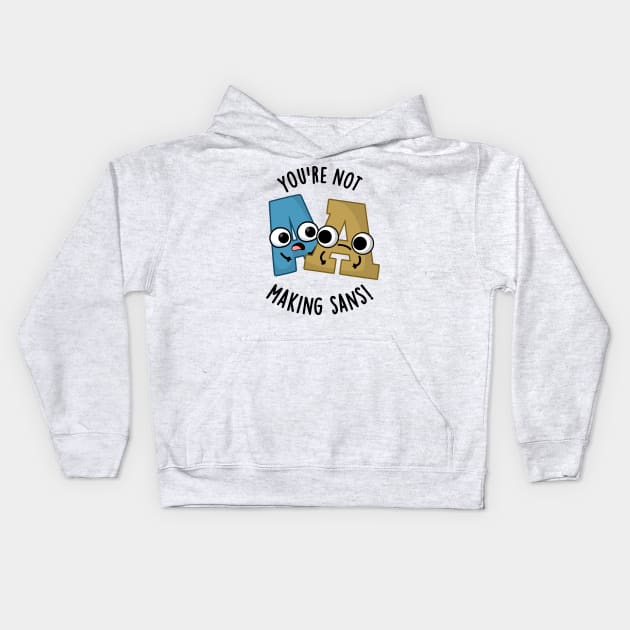 You're Not Making Sans Funny Font Puns Kids Hoodie by punnybone